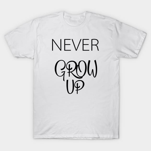 Never Grow up T-Shirt by Saytee1